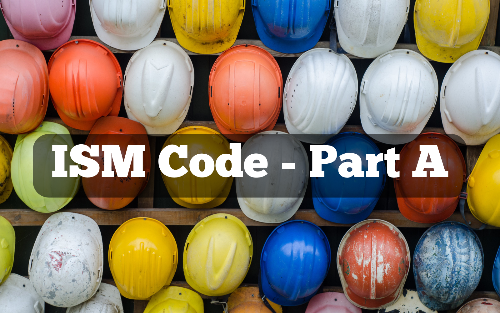 Quick summary of The International Safety Management Code or ISM Code – Part A